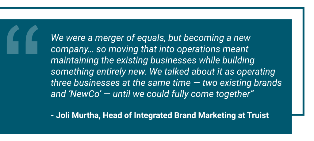 Dark teal quote block that reads: We were a merger of equals, but becoming a new company... so moving that into operations meant maintaining the existing businesses while building something entirely new. We talked about it as operating three businesses at the same time - two existing brands and 'NewCo' - until we could fully come together. Quote attributed to Joli Murtha (Truist)