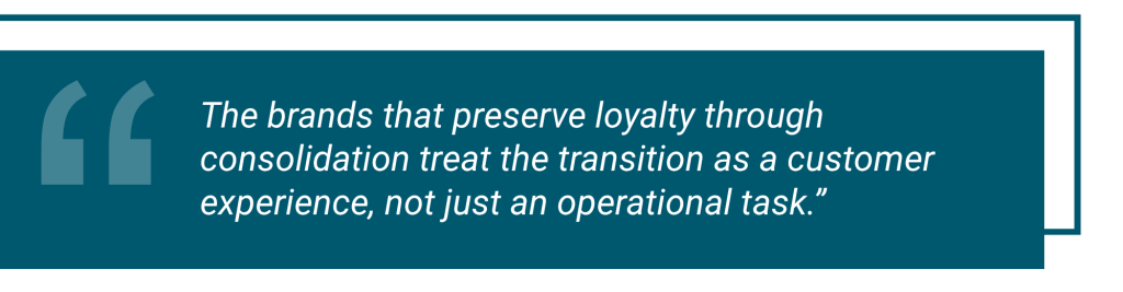 Dark teal quote block that reads: The brands that preserve loyalty through consolidation treat the transition as a customer experience, not just an operational task.